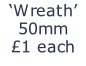‘Wreath’
50mm
£1 each